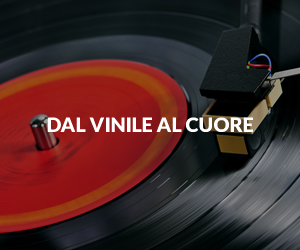 Dal Vinile al Cuore