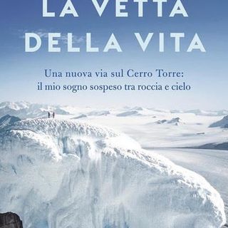 'La vetta della vita -Una nuova via sul Cerro Torre', di Matteo Della Bordella