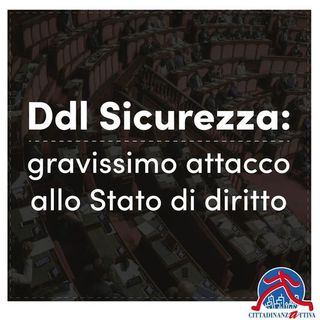 Cittadinanzattiva contro il Dl Sicurezza, 'attacco allo Stato di diritto'