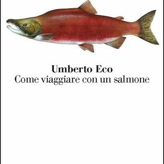 L'ironia di Umberto Eco in libreria con 'Come viaggiare con un salmone'