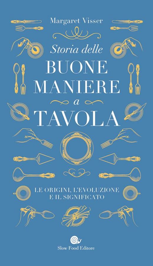 'Storia delle Buone Maniere a Tavola' di Margaret Visser; Slow Food Editore 'Storia delle Buone Maniere a Tavola' di Margaret Visser; Slow Food Editore