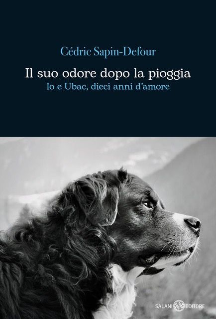'Il suo odore dopo la pioggia; Io e Ubac, dieci anni d’amore' - Cédric Sapin-Defour 'Il suo odore dopo la pioggia; Io e Ubac, dieci anni d’amore' - Cédric Sapin-Defour