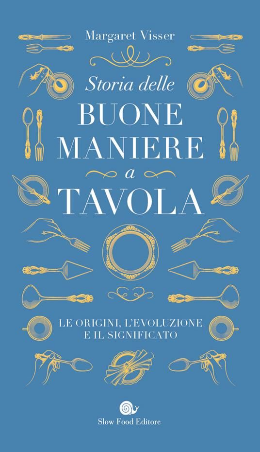 'Storia delle Buone Maniere a Tavola' di Margaret Visser; Slow Food Editore