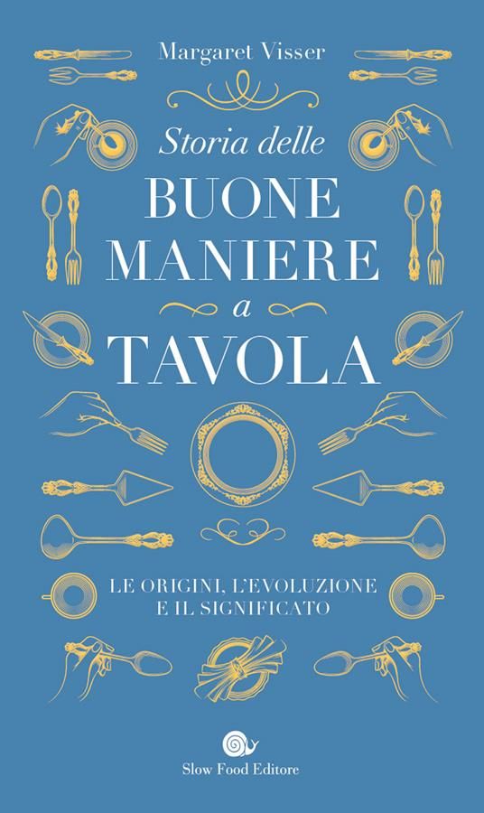 'Storia delle Buone Maniere a Tavola' di Margaret Visser; Slow Food Editore