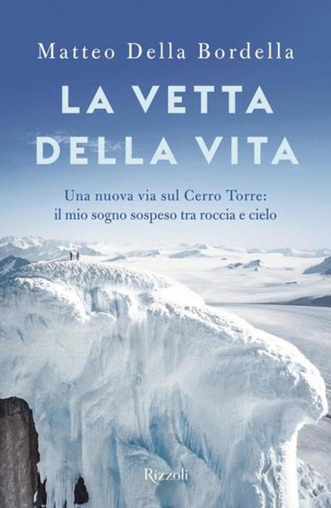 'La vetta della vita -Una nuova via sul Cerro Torre', di Matteo Della Bordella 'La vetta della vita -Una nuova via sul Cerro Torre', di Matteo Della Bordella