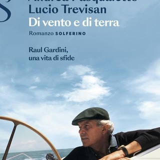 'Di vento e di terra, Raul Gardini, una vita di sfide' - Solferino Editore