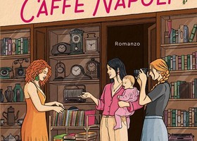 'Baciami al Caffè Napoli'; il nuovo romanzo di Chiara Gily tra sorellanza, arte e segreti 'Baciami al Caffè Napoli'; il nuovo romanzo di Chiara Gily tra sorellanza, arte e segreti